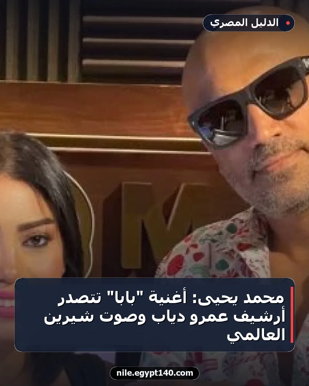 محمد يحيى: أغنية "بابا" تتصدر أرشيف عمرو دياب وصوت شيرين العالمي