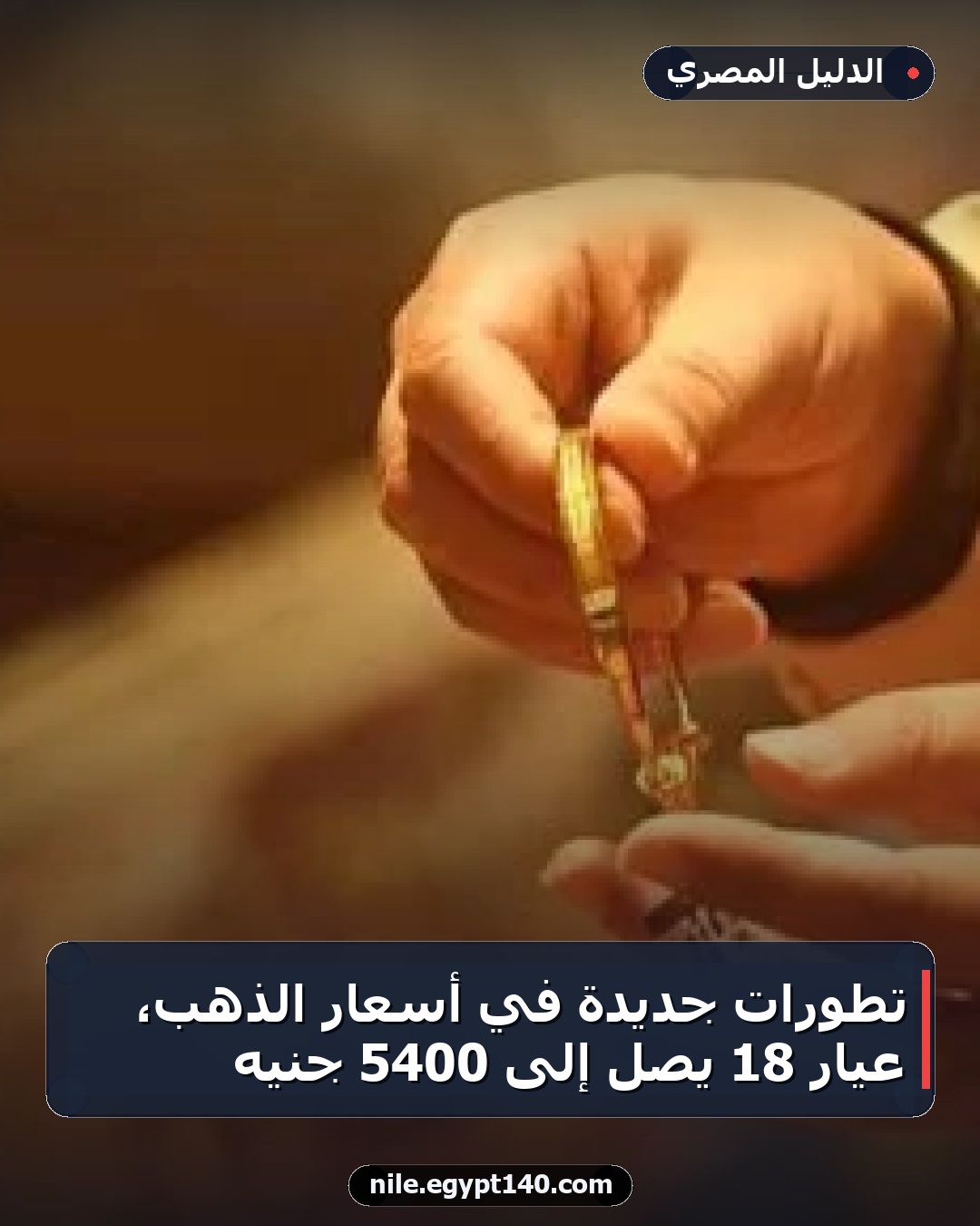 تطورات جديدة في أسعار الذهب، عيار 18 يصل إلى 5400 جنيه