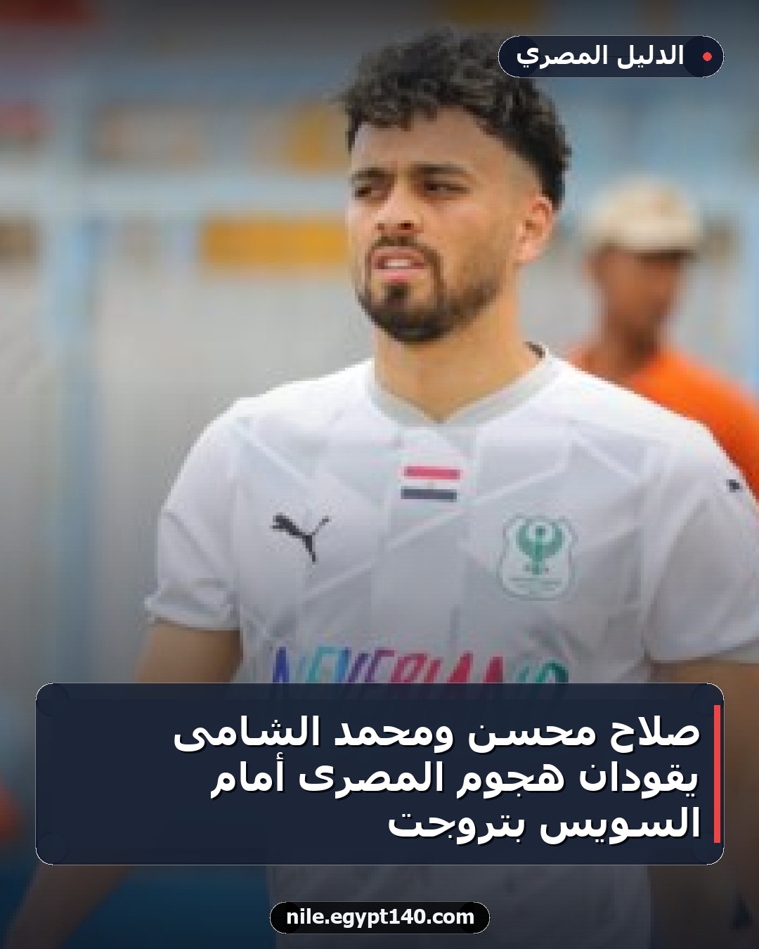 صلاح محسن ومحمد الشامى يقودان هجوم المصرى أمام السويس بتروجت