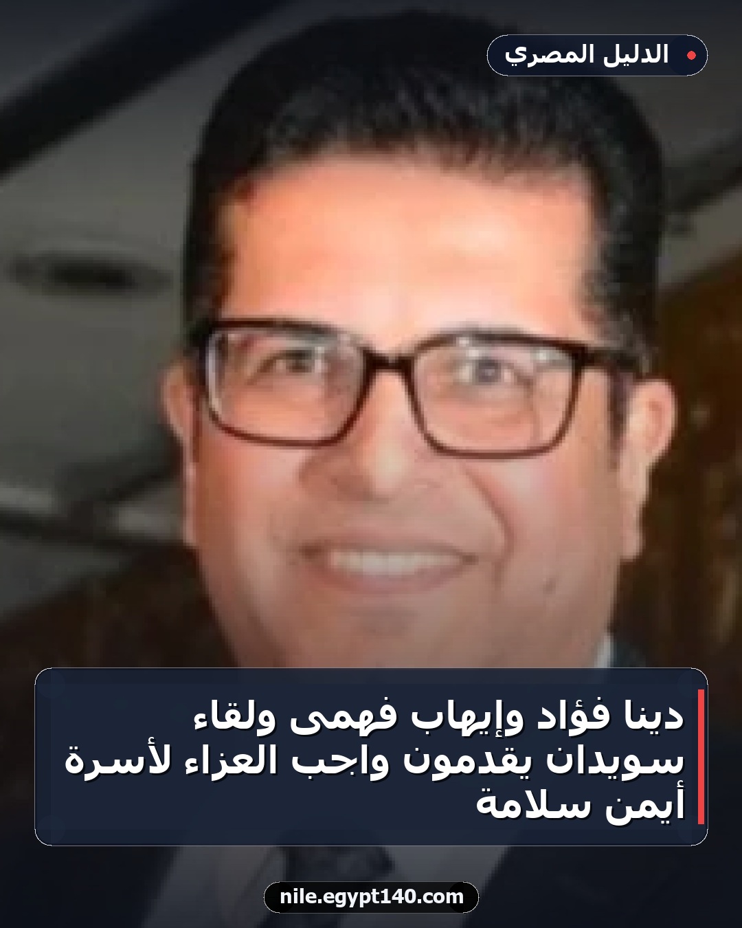 دينا فؤاد وإيهاب فهمى ولقاء سويدان يقدمون واجب العزاء لأسرة أيمن سلامة