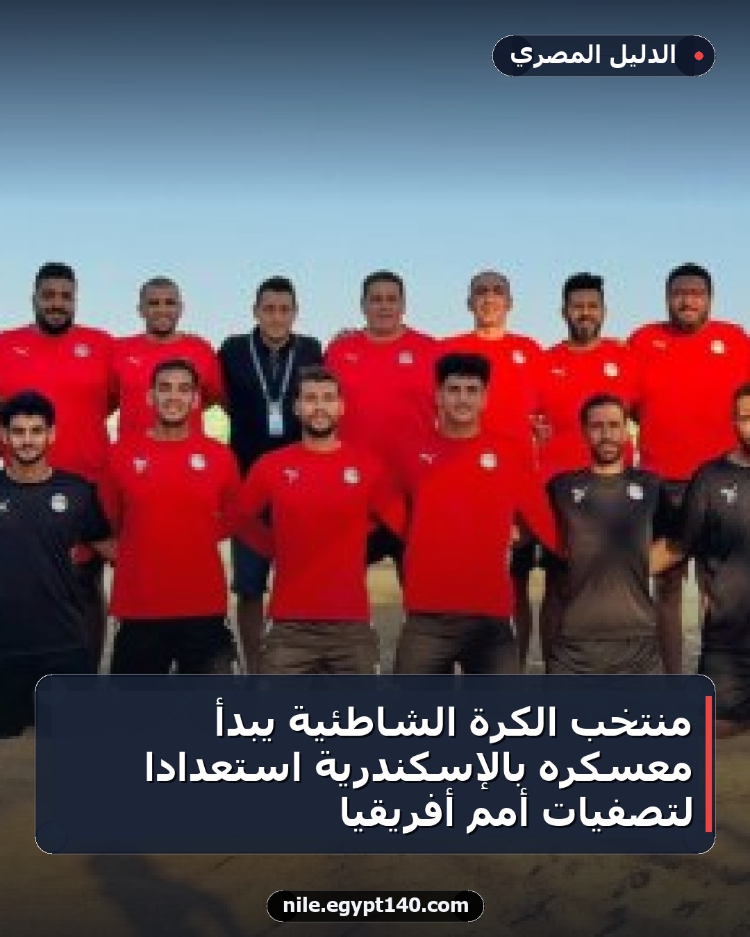 منتخب الكرة الشاطئية يبدأ معسكره بالإسكندرية استعدادًا لتصفيات أمم أفريقيا