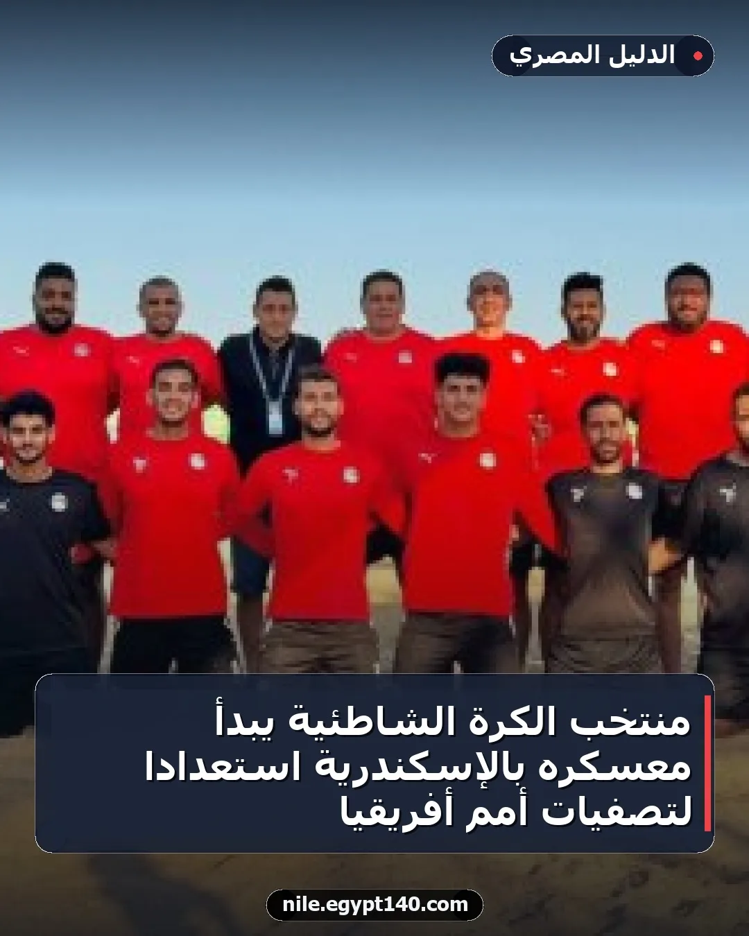 منتخب الكرة الشاطئية يبدأ معسكره بالإسكندرية استعدادًا لتصفيات أمم أفريقيا