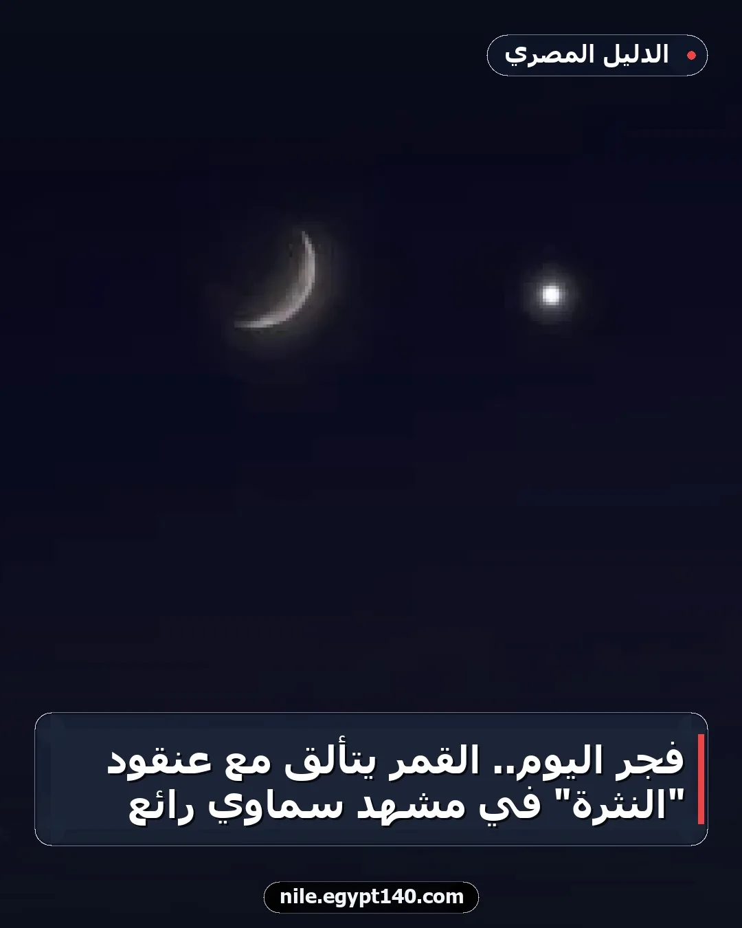 فجر اليوم.. القمر يتألق مع عنقود "النثرة" في مشهد سماوي رائع