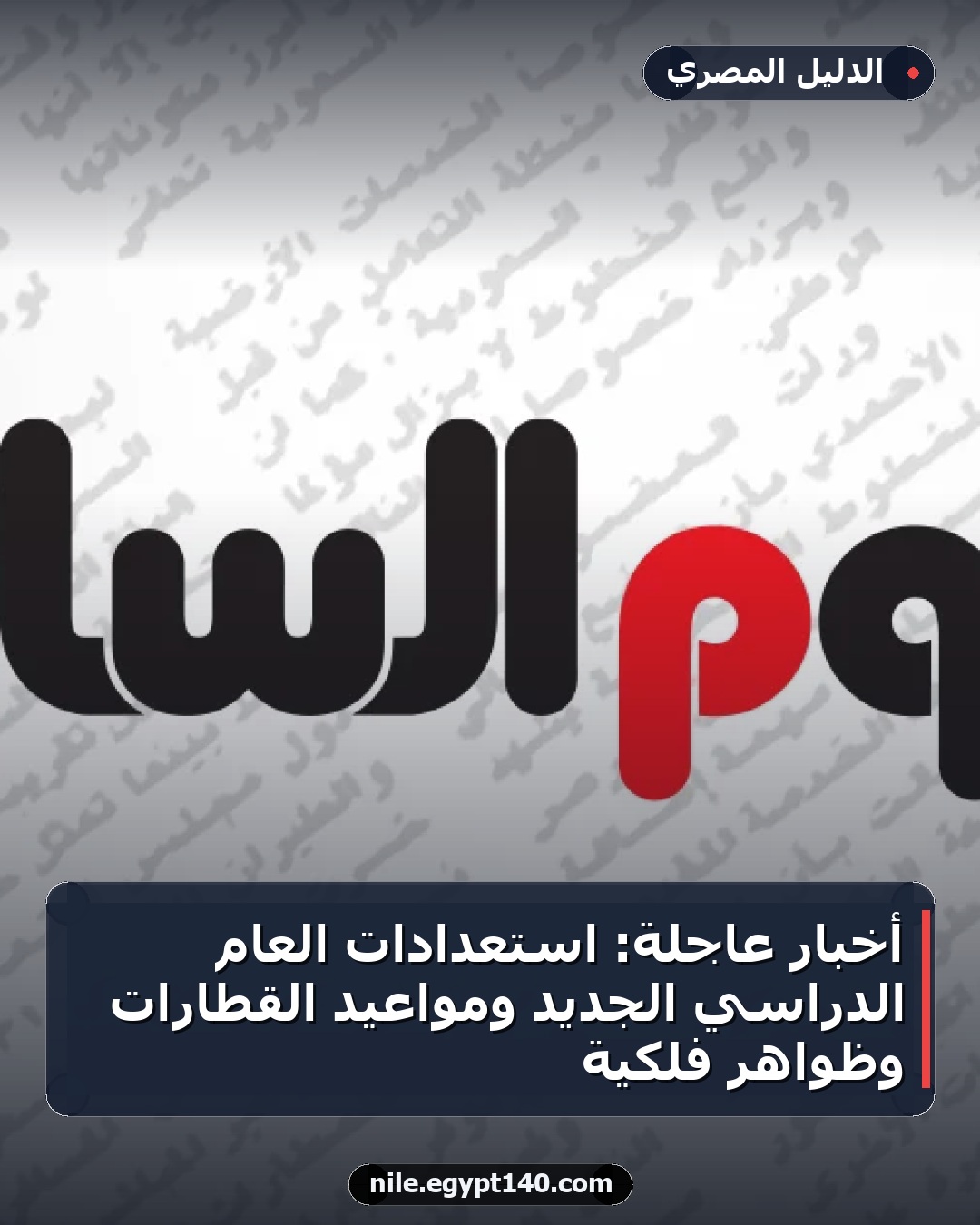 أخبار عاجلة: استعدادات العام الدراسي الجديد ومواعيد القطارات وظواهر فلكية