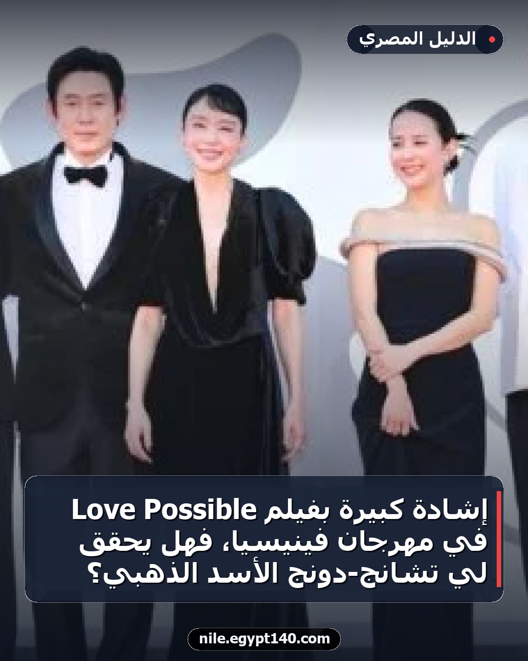 إشادة كبيرة بفيلم Possible Love في مهرجان فينيسيا، فهل يحقق لي تشانج-دونج الأسد الذهبي؟