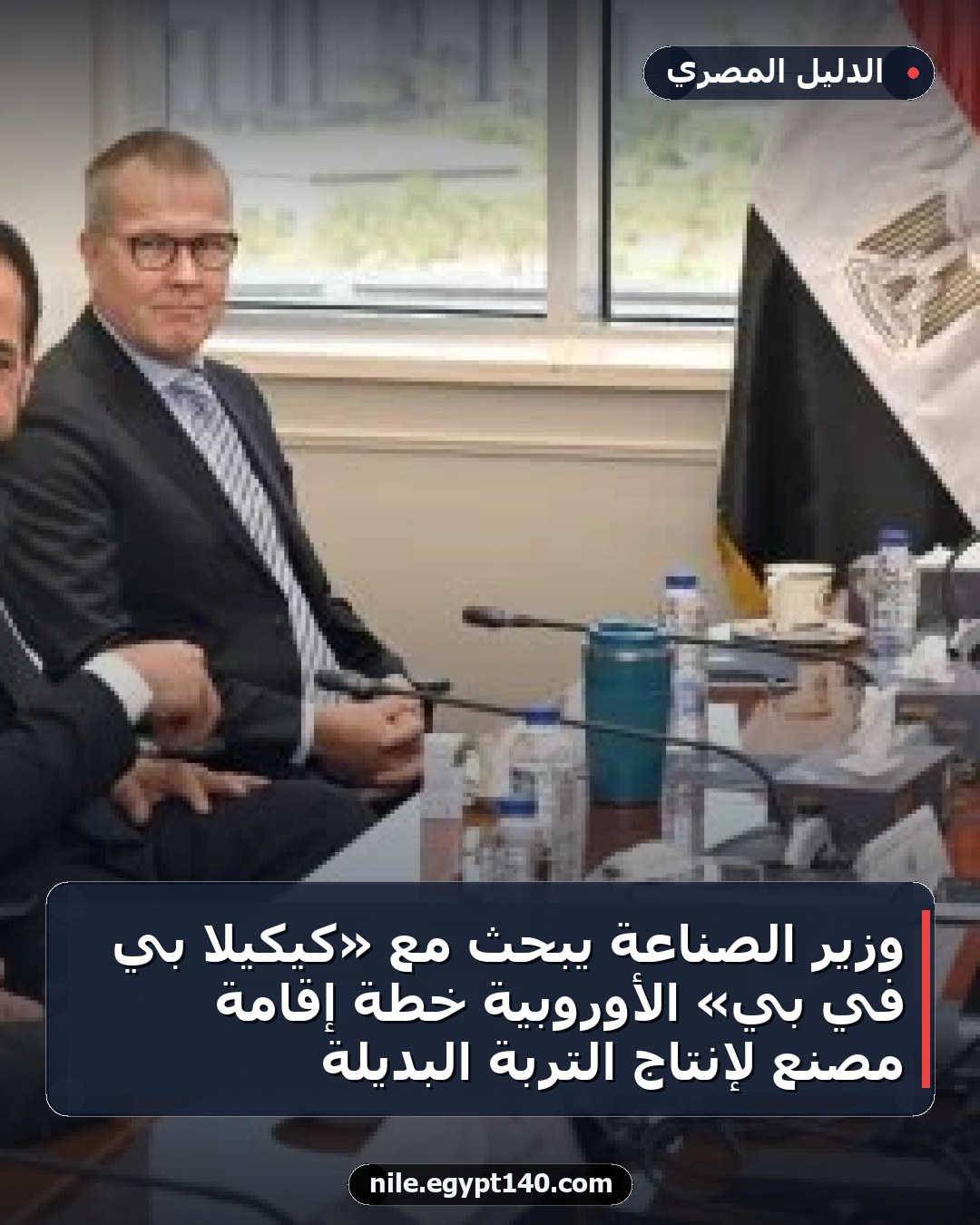 وزير الصناعة يبحث مع «كيكيلا بي في بي» الأوروبية خطة إقامة مصنع لإنتاج التربة البديلة