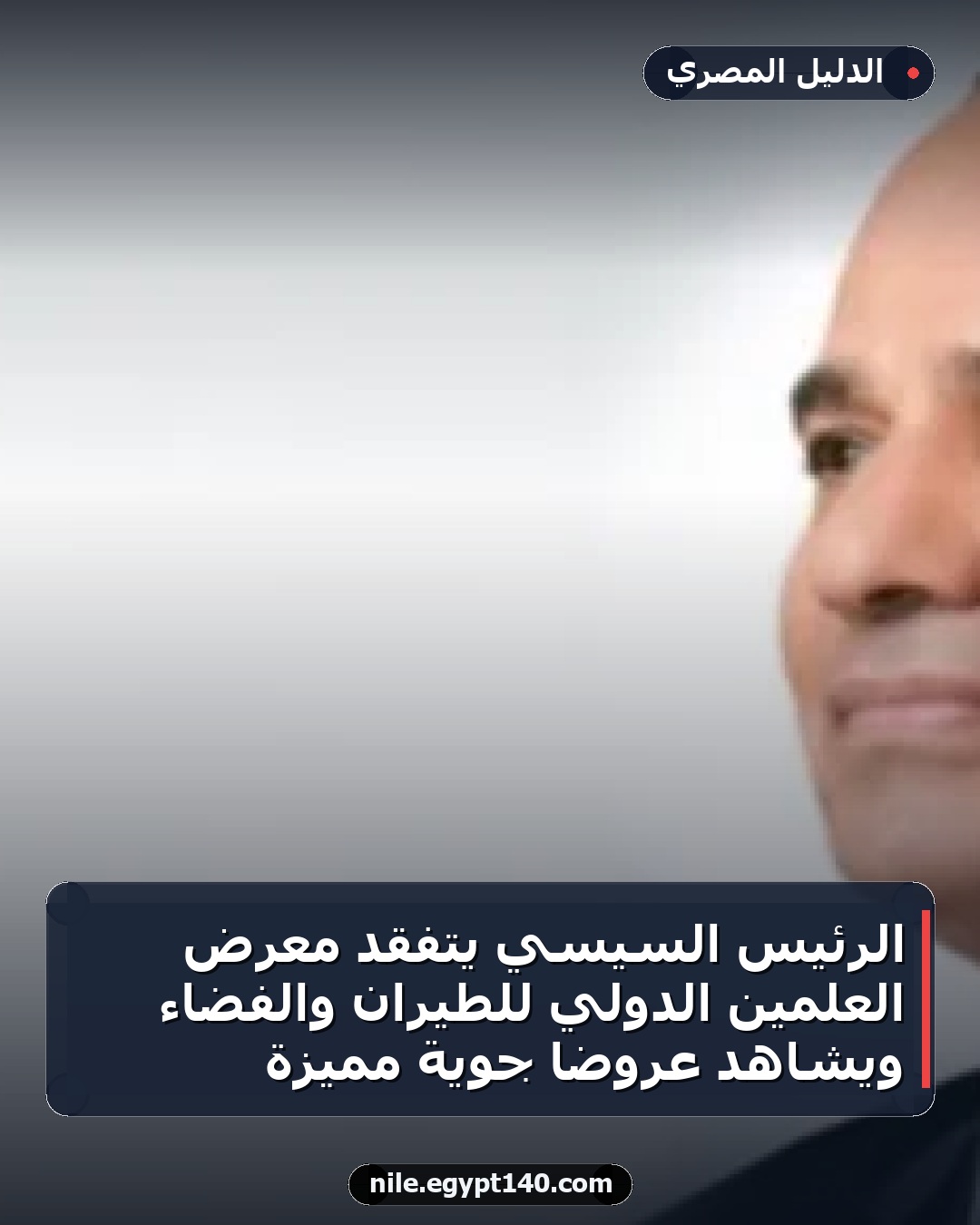 الرئيس السيسي يتفقد معرض العلمين الدولي للطيران والفضاء ويشاهد عروضًا جوية مميزة