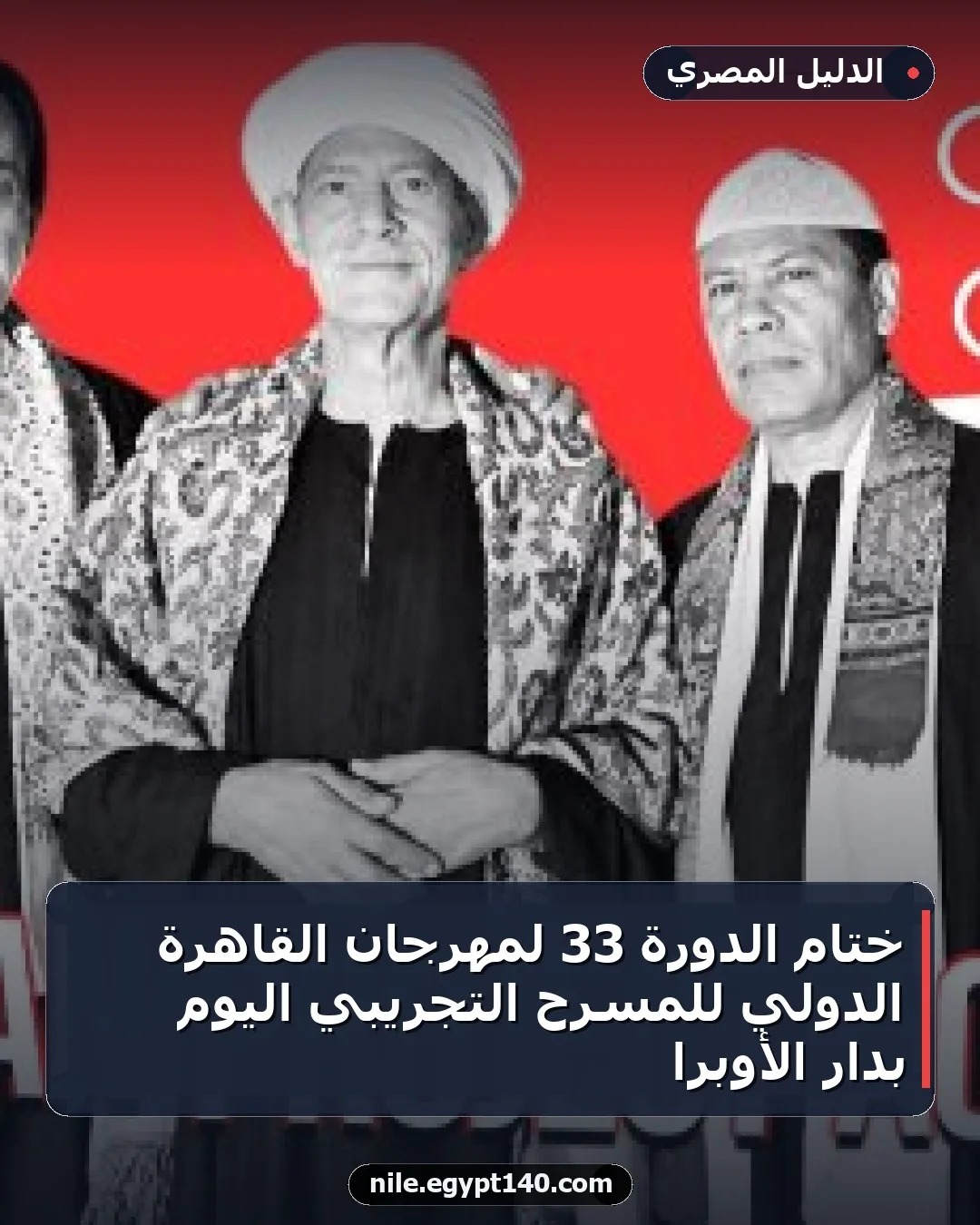 ختام الدورة 33 لمهرجان القاهرة الدولي للمسرح التجريبي اليوم بدار الأوبرا