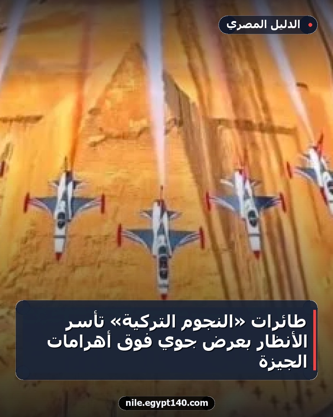 طائرات «النجوم التركية» تأسر الأنظار بعرض جوي فوق أهرامات الجيزة