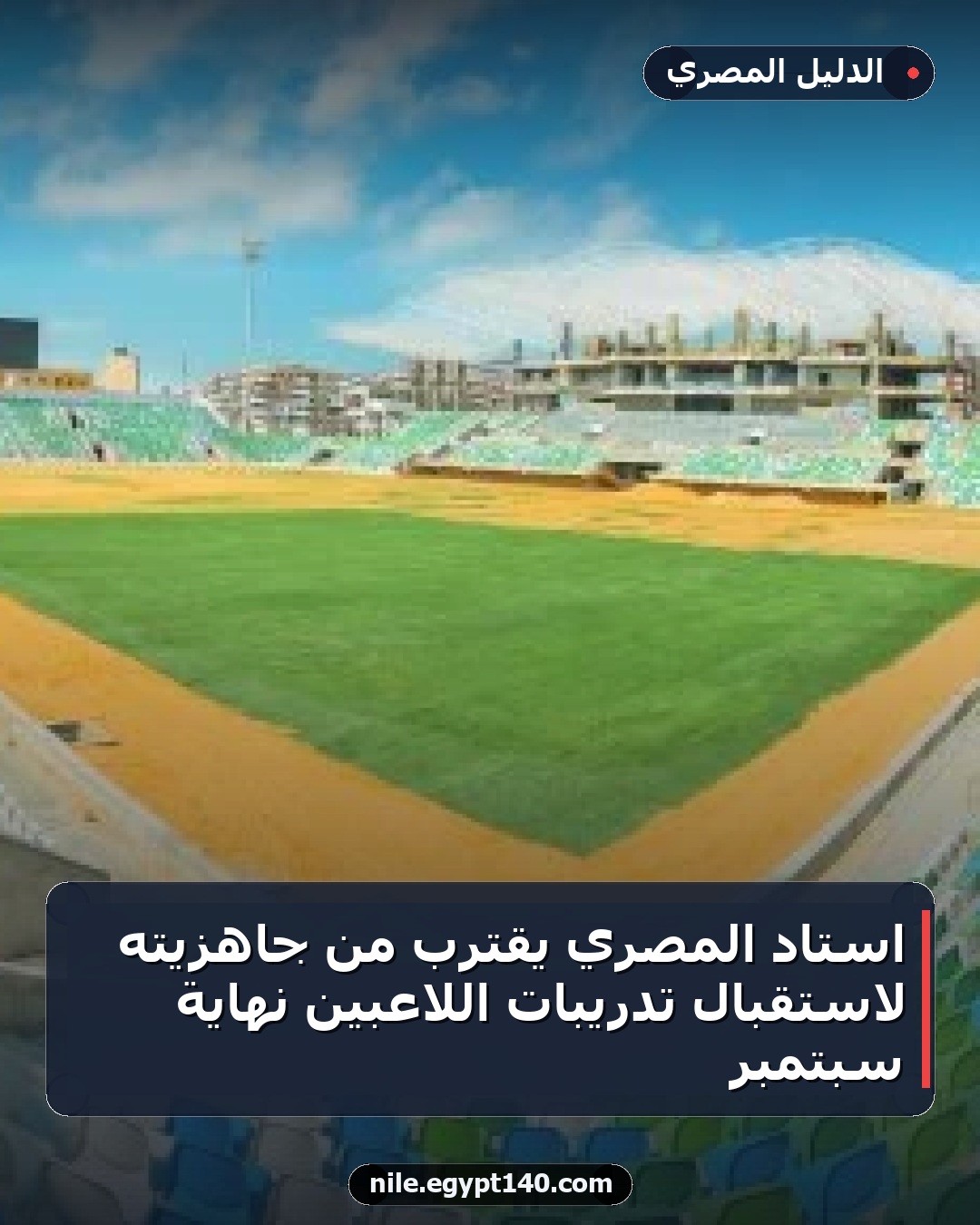 استاد المصري يقترب من جاهزيته لاستقبال تدريبات اللاعبين نهاية سبتمبر