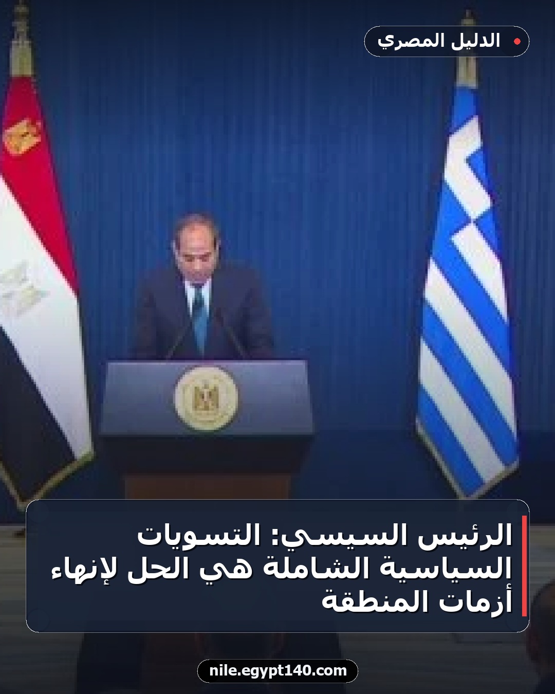 الرئيس السيسي: التسويات السياسية الشاملة هي الحل لإنهاء أزمات المنطقة