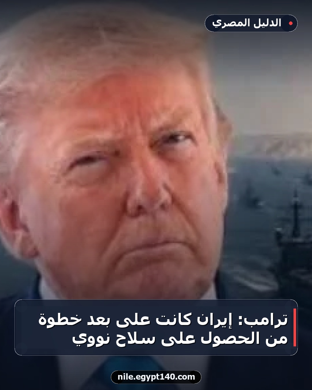 ترامب: إيران كانت على بُعد خطوة من الحصول على سلاح نووي