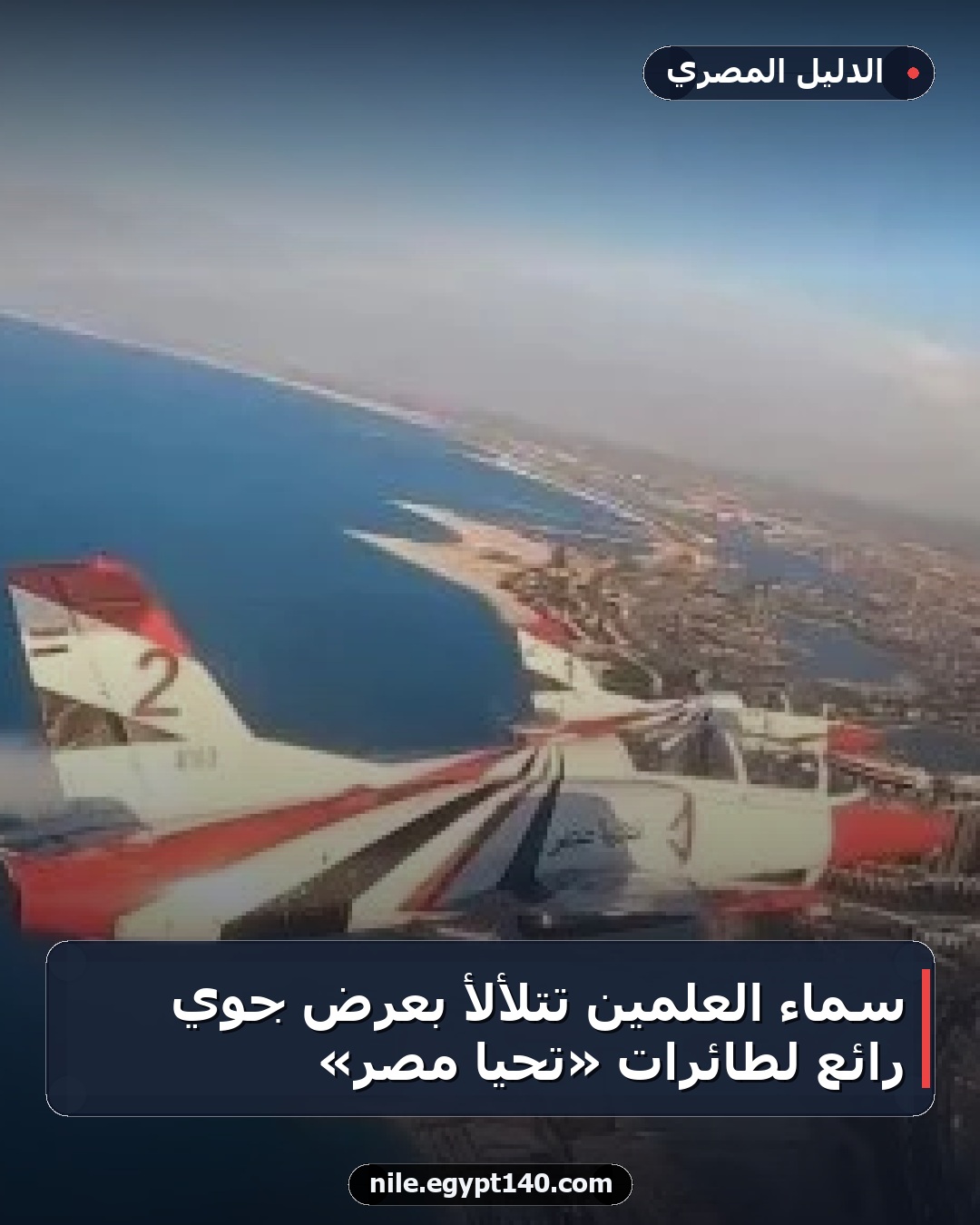 سماء العلمين تتلألأ بعرض جوي رائع لطائرات «تحيا مصر»