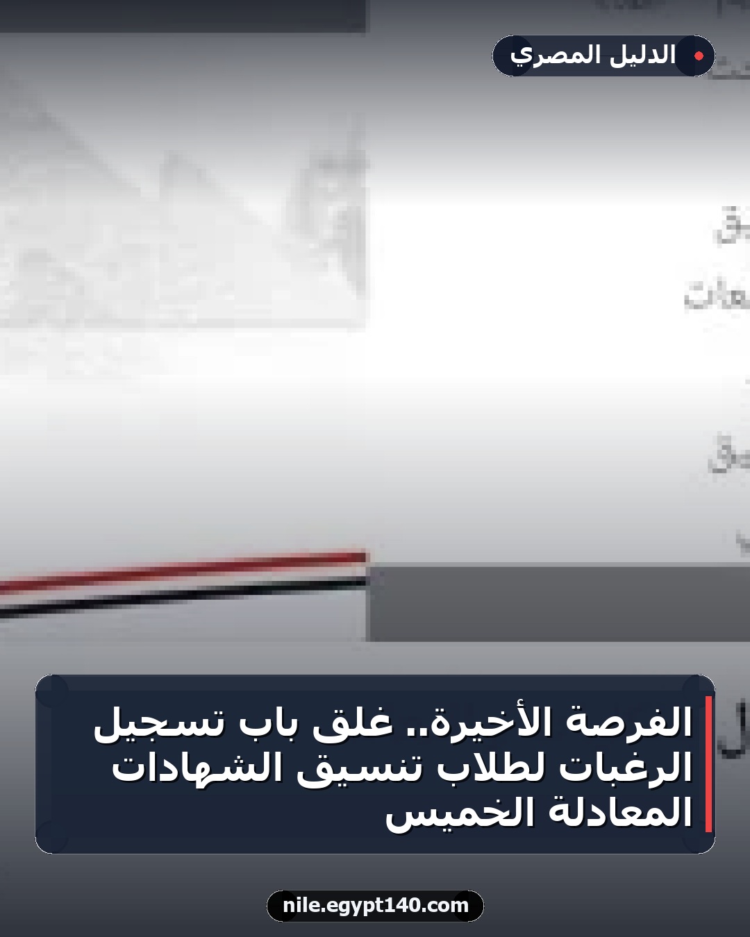 الفرصة الأخيرة.. غلق باب تسجيل الرغبات لطلاب تنسيق الشهادات المعادلة الخميس