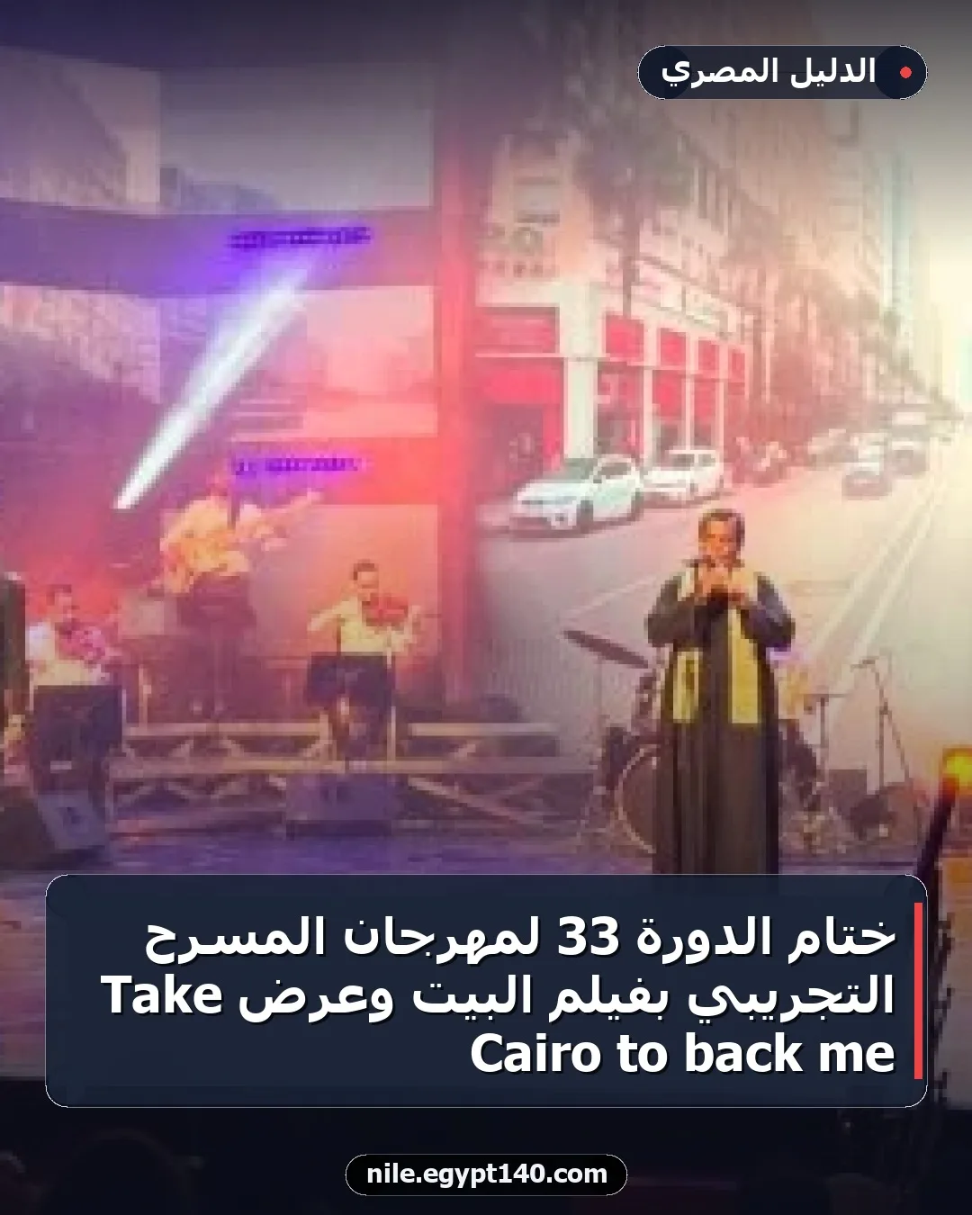 ختام الدورة 33 لمهرجان المسرح التجريبي بفيلم البيت وعرض Take me back to Cairo