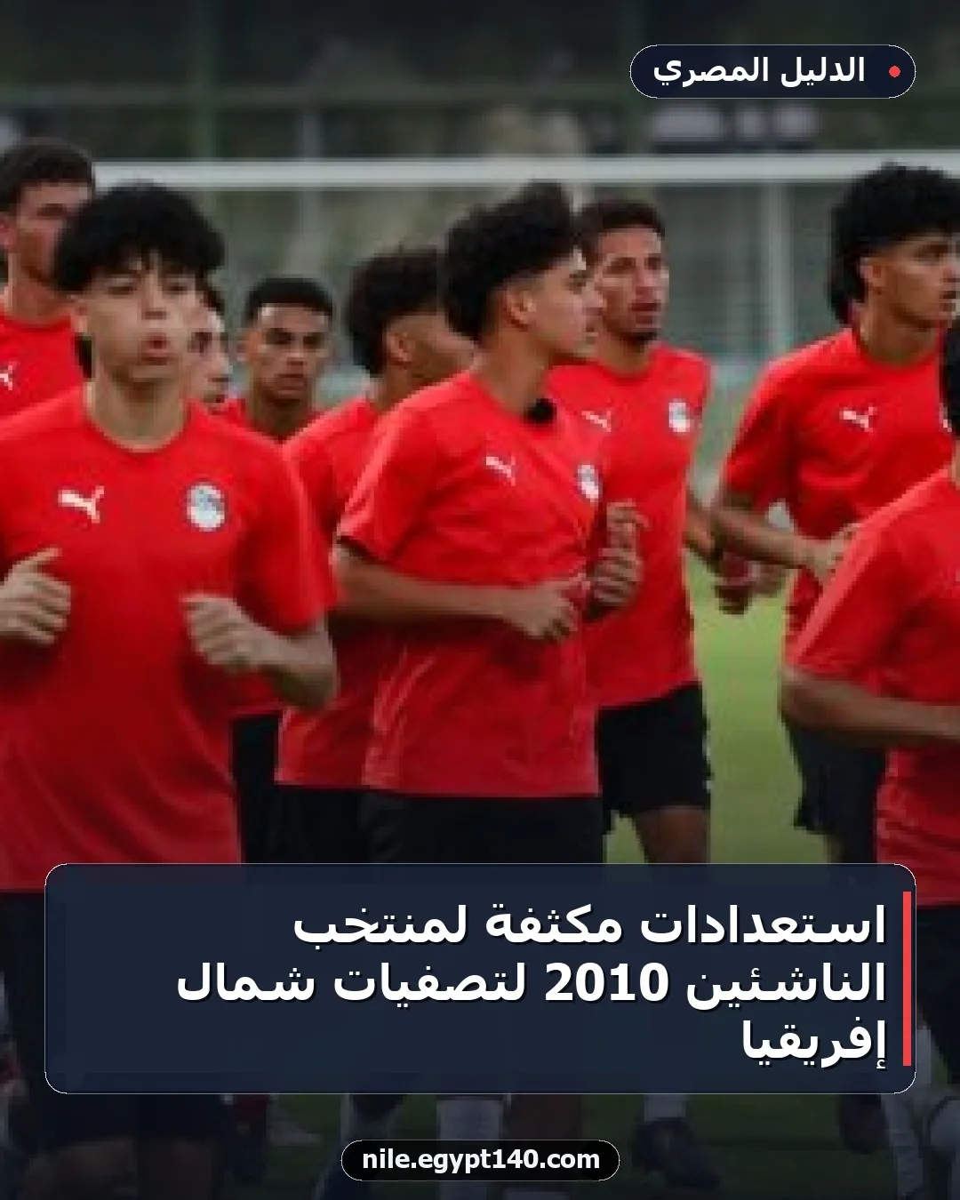 استعدادات مكثفة لمنتخب الناشئين 2010 لتصفيات شمال إفريقيا