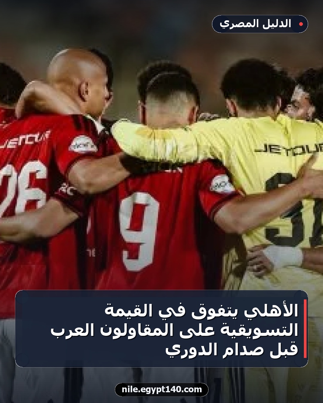 الأهلي يتفوق في القيمة التسويقية على المقاولون العرب قبل صدام الدوري