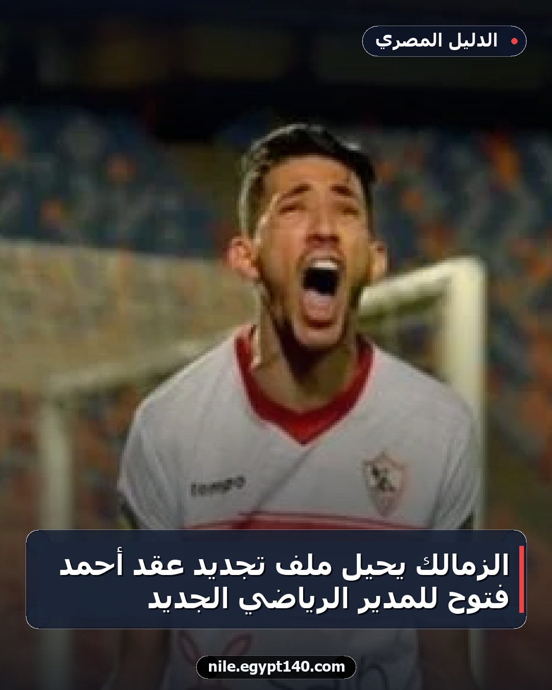 الزمالك يحيل ملف تجديد عقد أحمد فتوح للمدير الرياضي الجديد
