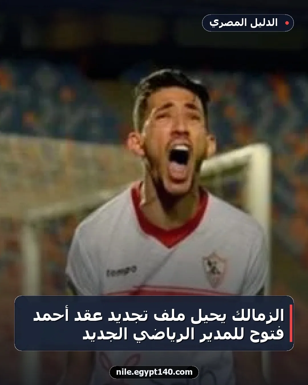 الزمالك يحيل ملف تجديد عقد أحمد فتوح للمدير الرياضي الجديد