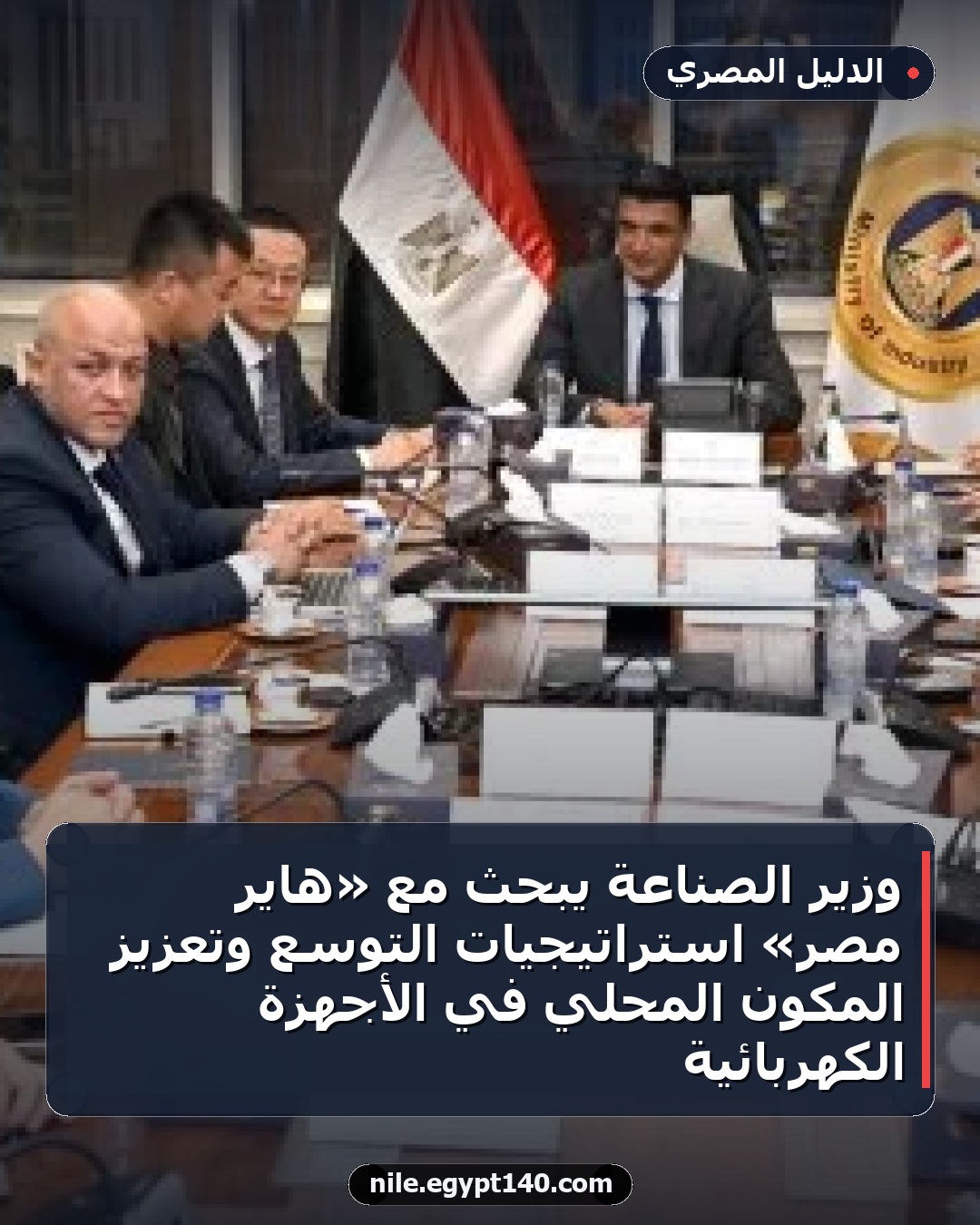 وزير الصناعة يبحث مع «هاير مصر» استراتيجيات التوسع وتعزيز المكون المحلي في الأجهزة الكهربائية