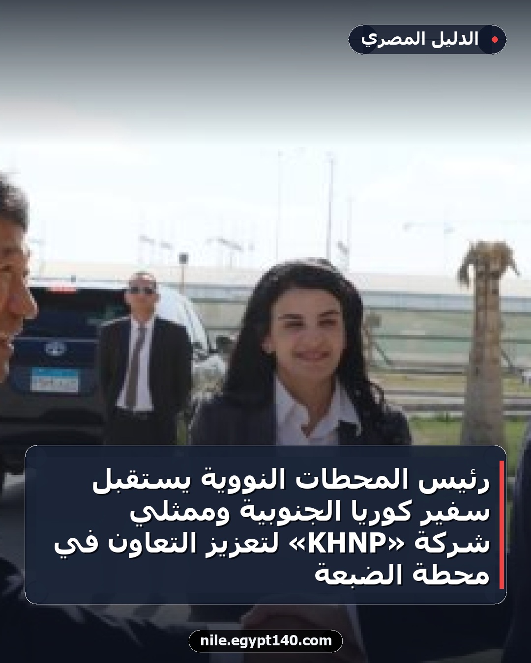 رئيس المحطات النووية يستقبل سفير كوريا الجنوبية وممثلي شركة «KHNP» لتعزيز التعاون في محطة الضبعة