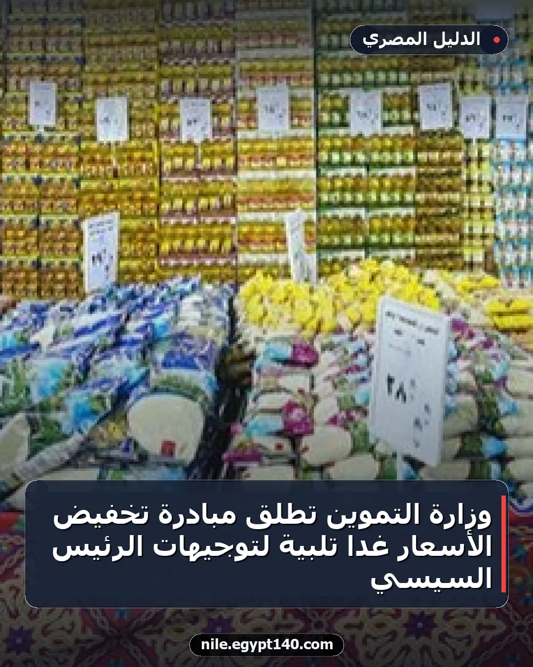 وزارة التموين تطلق مبادرة تخفيض الأسعار غداً تلبية لتوجيهات الرئيس السيسي