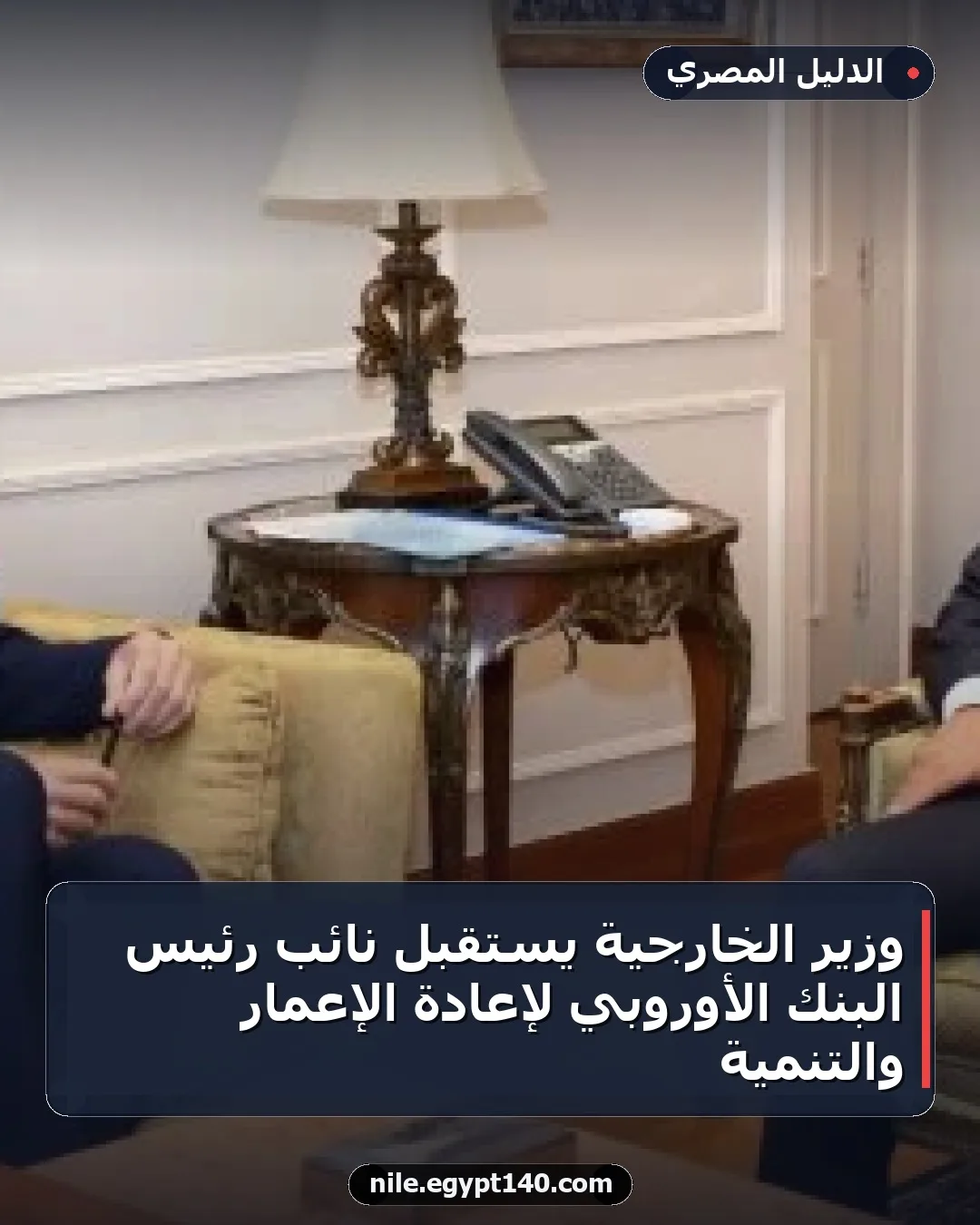 وزير الخارجية يستقبل نائب رئيس البنك الأوروبي لإعادة الإعمار والتنمية