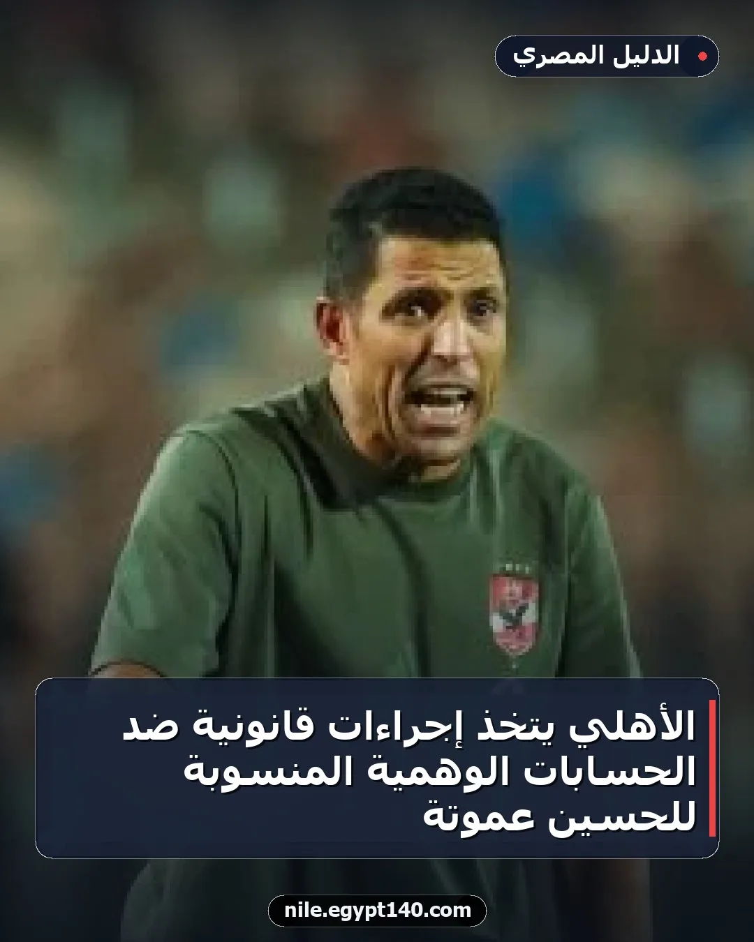 الأهلي يتخذ إجراءات قانونية ضد الحسابات الوهمية المنسوبة للحسين عموتة