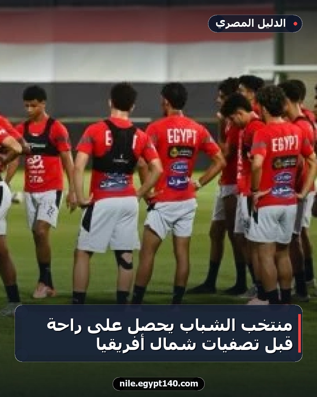 منتخب الشباب يحصل على راحة قبل تصفيات شمال أفريقيا