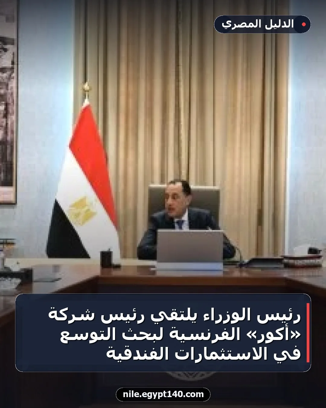 رئيس الوزراء يلتقي رئيس شركة «أكور» الفرنسية لبحث التوسع في الاستثمارات الفندقية
