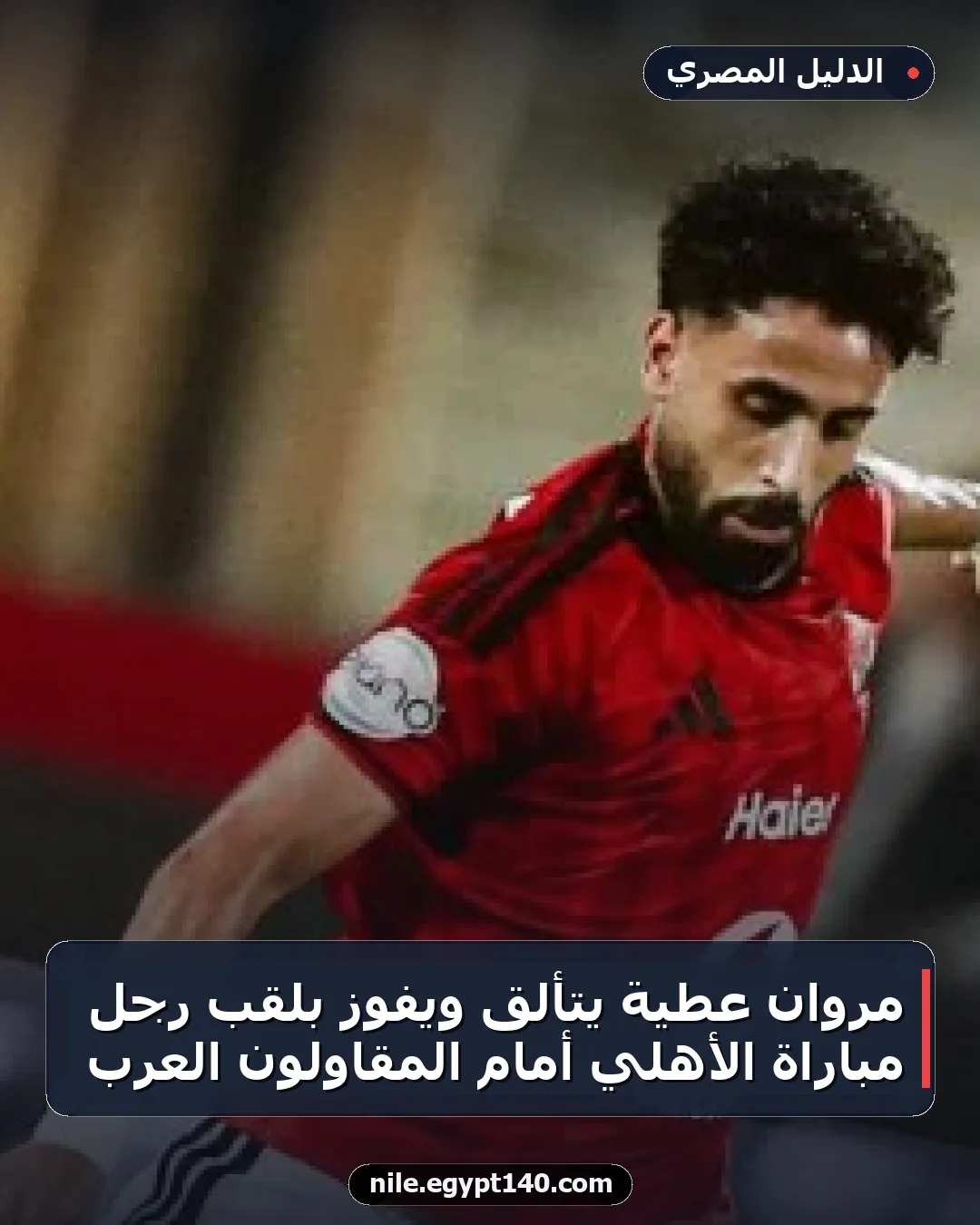 مروان عطية يتألق ويفوز بلقب رجل مباراة الأهلي أمام المقاولون العرب