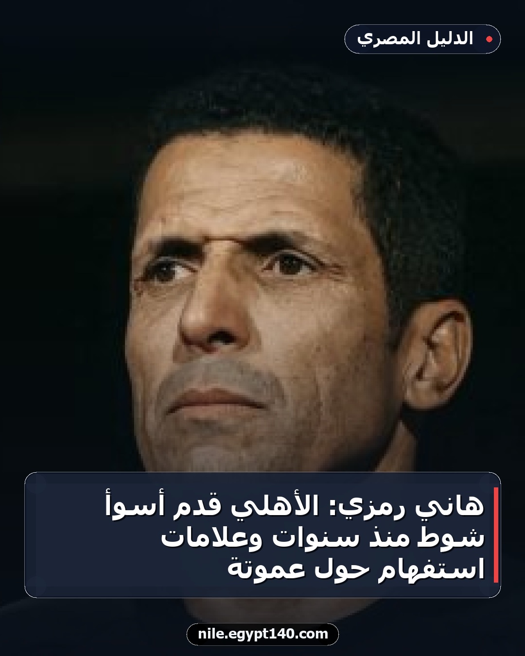 هاني رمزي: الأهلي قدم أسوأ شوط منذ سنوات وعلامات استفهام حول عموتة