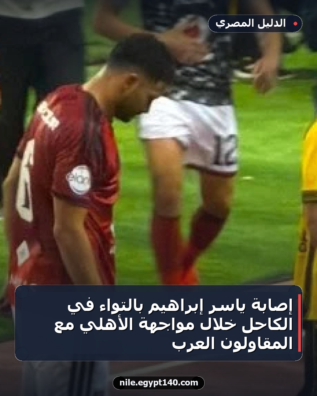 إصابة ياسر إبراهيم بالتواء في الكاحل خلال مواجهة الأهلي مع المقاولون العرب