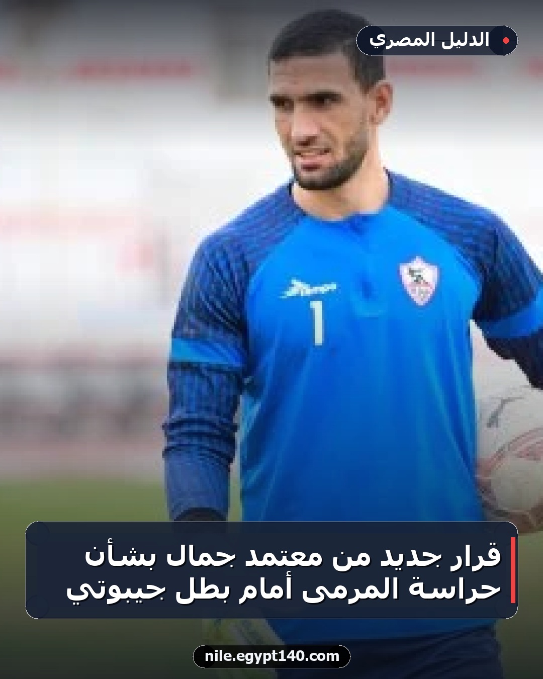 قرار جديد من معتمد جمال بشأن حراسة المرمى أمام بطل جيبوتي