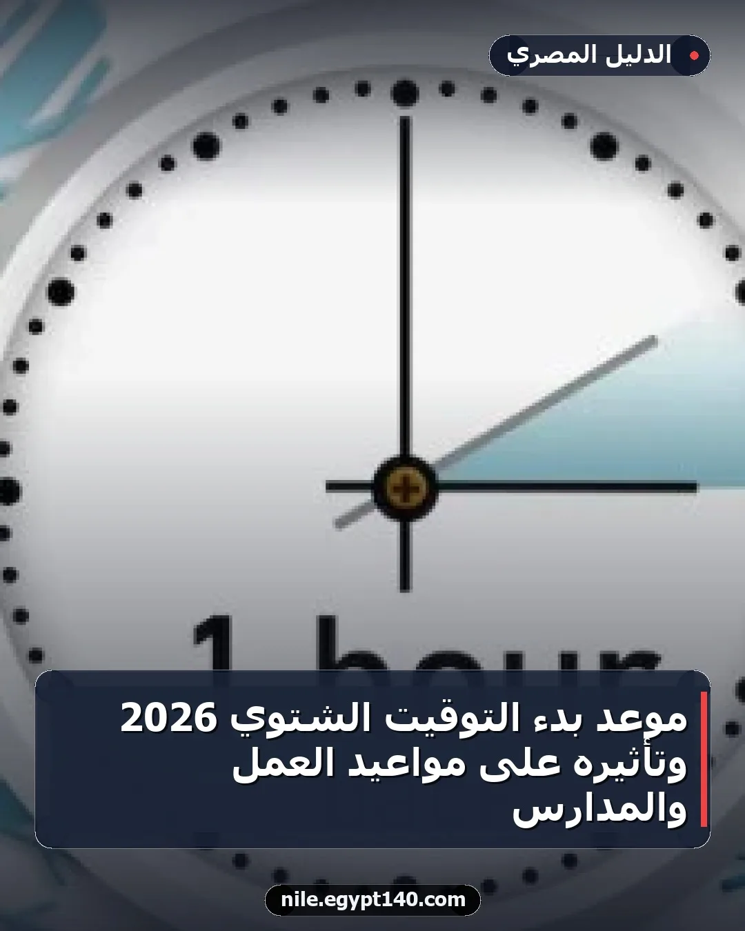 موعد بدء التوقيت الشتوي 2026 وتأثيره على مواعيد العمل والمدارس