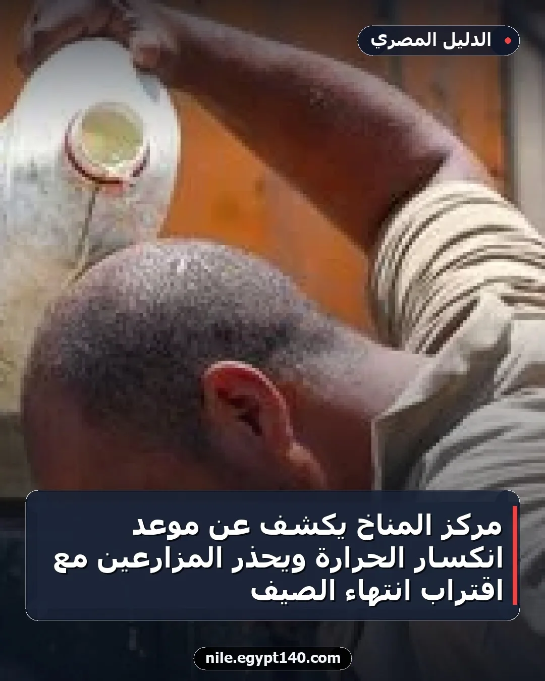 مركز المناخ يكشف عن موعد انكسار الحرارة ويحذر المزارعين مع اقتراب انتهاء الصيف