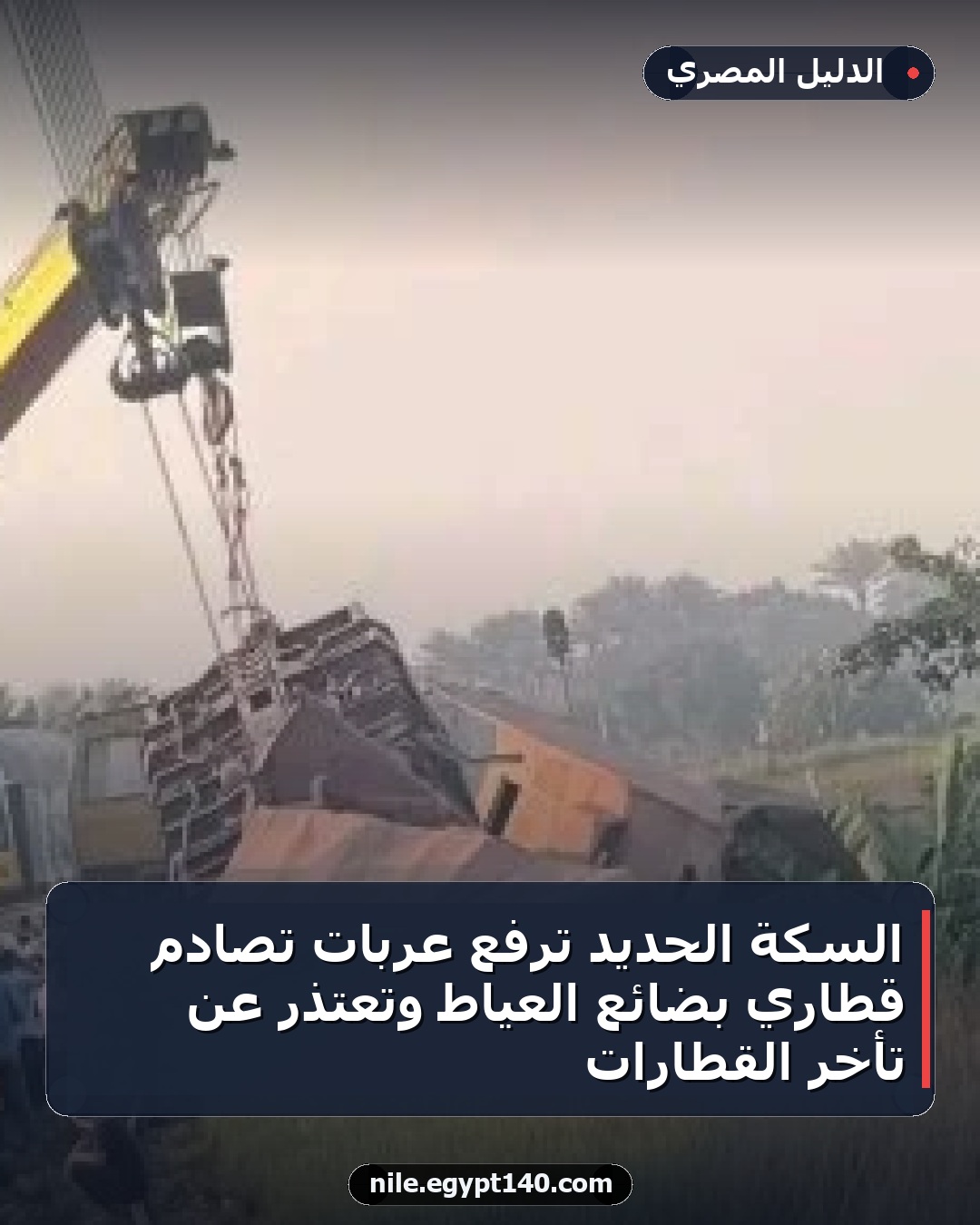 السكة الحديد ترفع عربات تصادم قطاري بضائع العياط وتعتذر عن تأخر القطارات