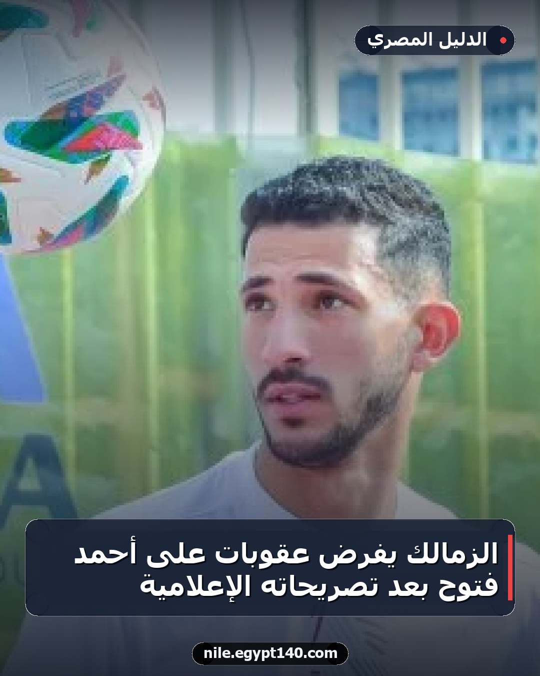 الزمالك يفرض عقوبات على أحمد فتوح بعد تصريحاته الإعلامية