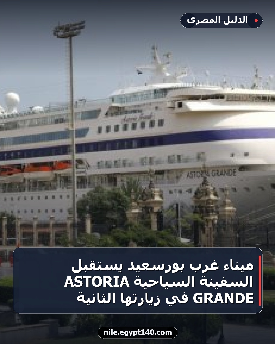 ميناء غرب بورسعيد يستقبل السفينة السياحية ASTORIA GRANDE في زيارتها الثانية