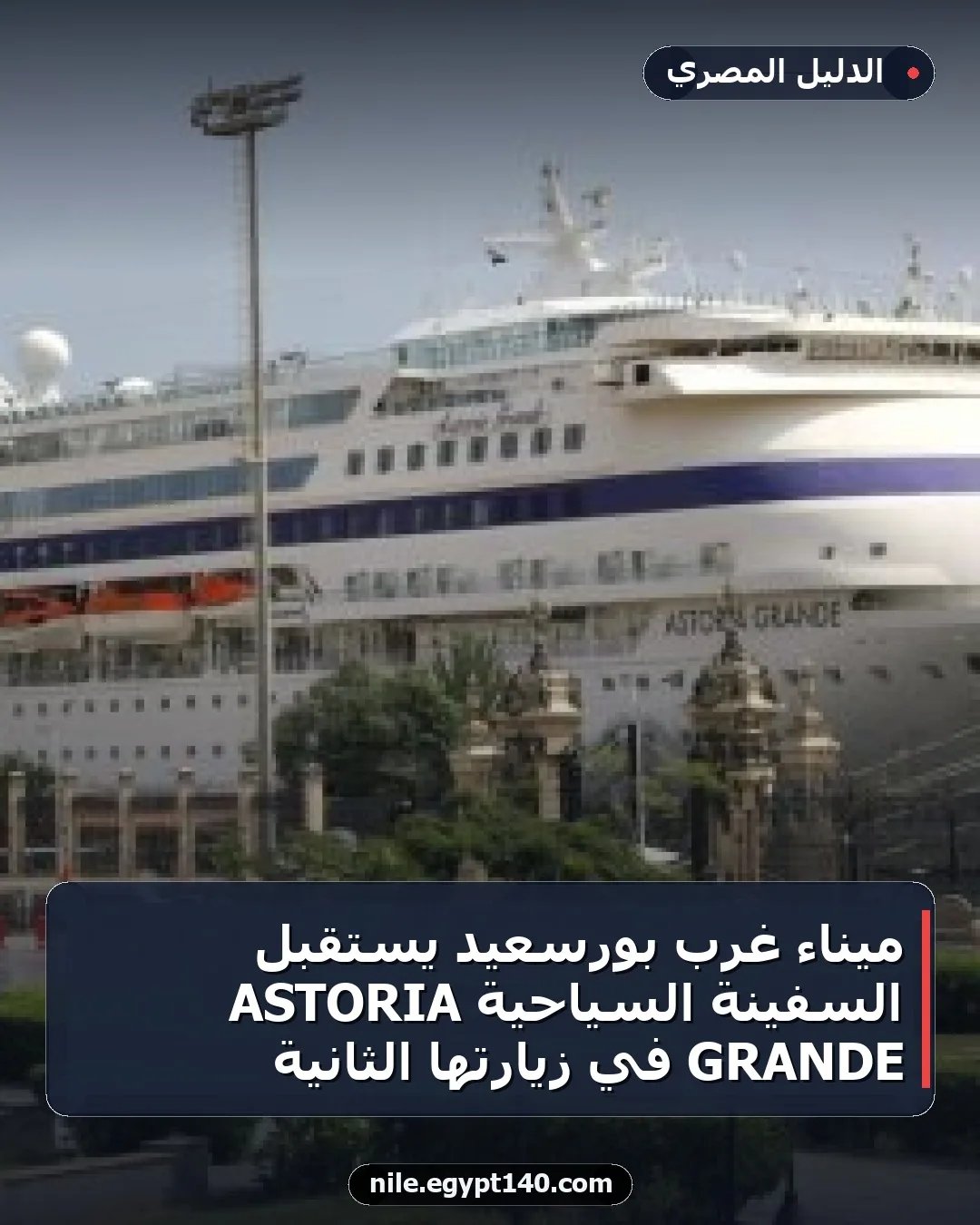 ميناء غرب بورسعيد يستقبل السفينة السياحية ASTORIA GRANDE في زيارتها الثانية