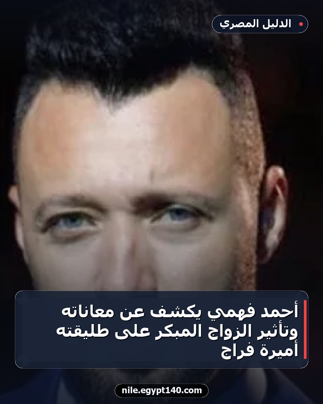 أحمد فهمي يكشف عن معاناته وتأثير الزواج المبكر على طليقته أميرة فراج