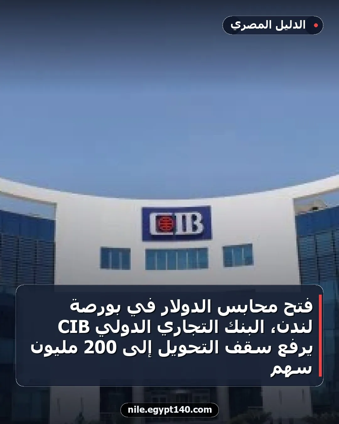 فتح محابس الدولار في بورصة لندن، البنك التجاري الدولي CIB يرفع سقف التحويل إلى 200 مليون سهم