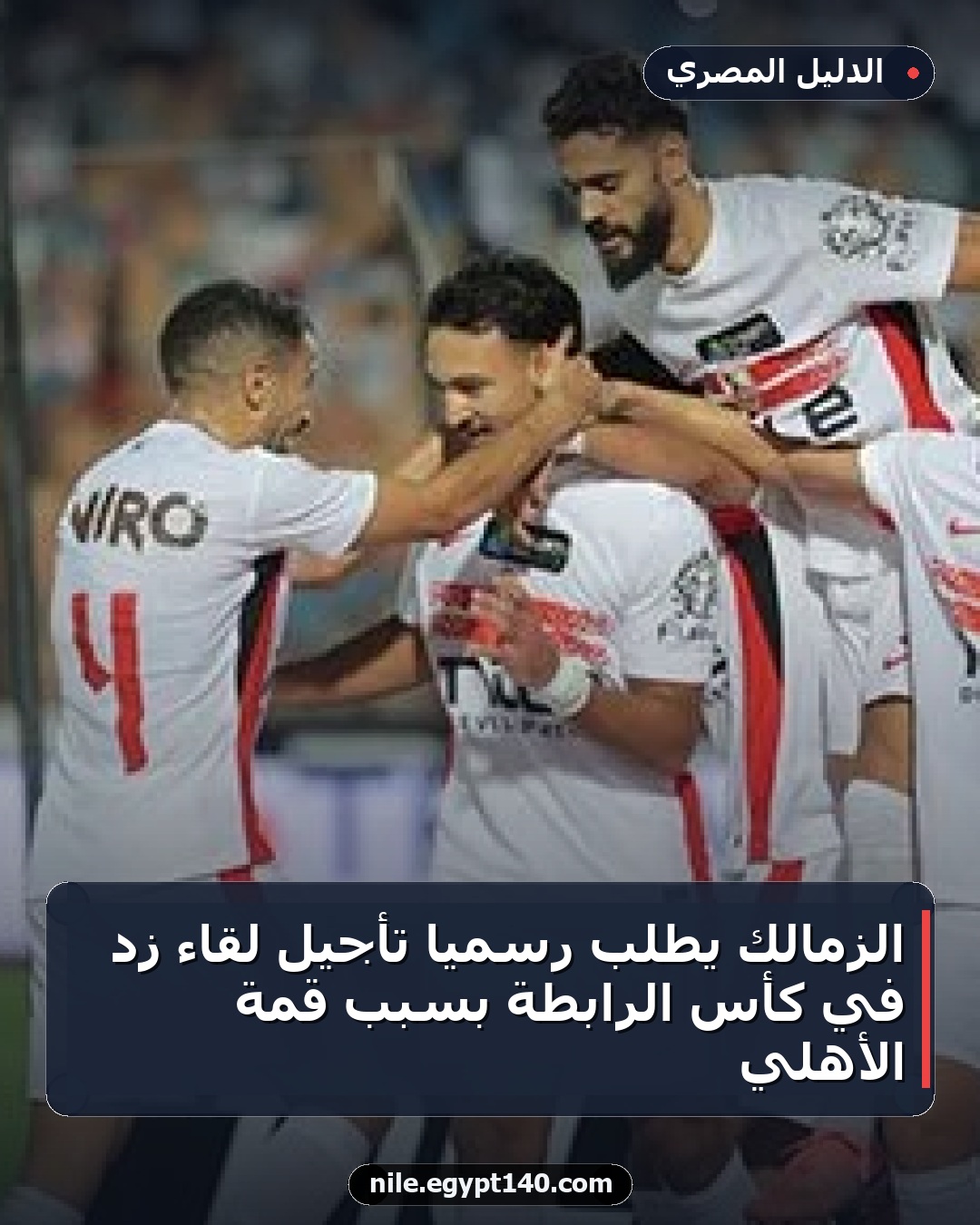 الزمالك يطلب رسمياً تأجيل لقاء زد في كأس الرابطة بسبب قمة الأهلي