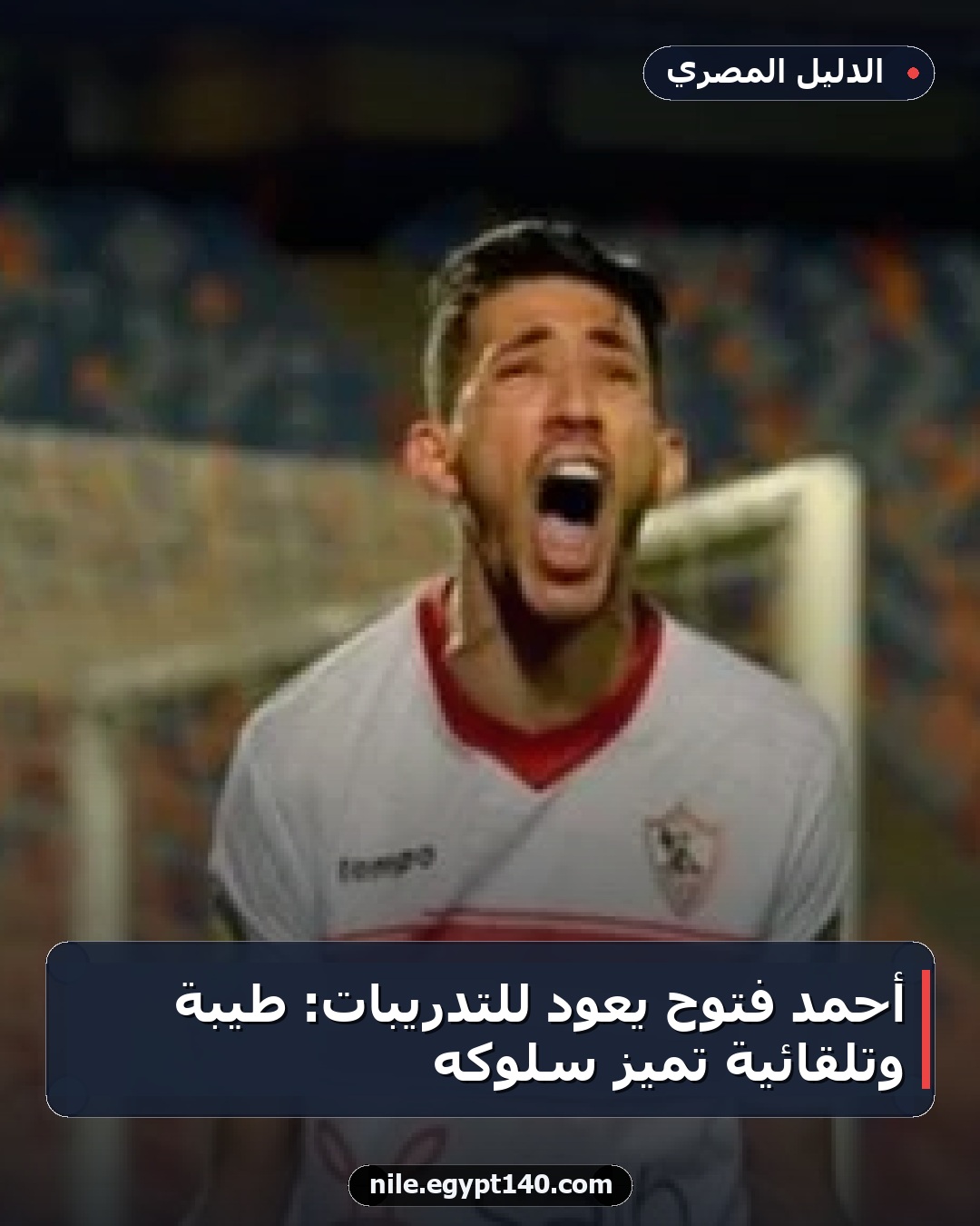 أحمد فتوح يعود للتدريبات: طيبة وتلقائية تميز سلوكه