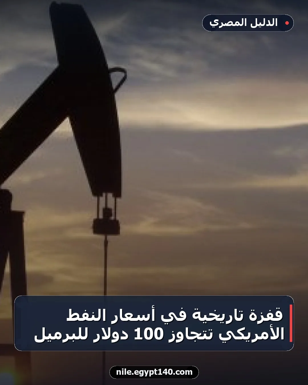 قفزة تاريخية في أسعار النفط الأمريكي تتجاوز 100 دولار للبرميل