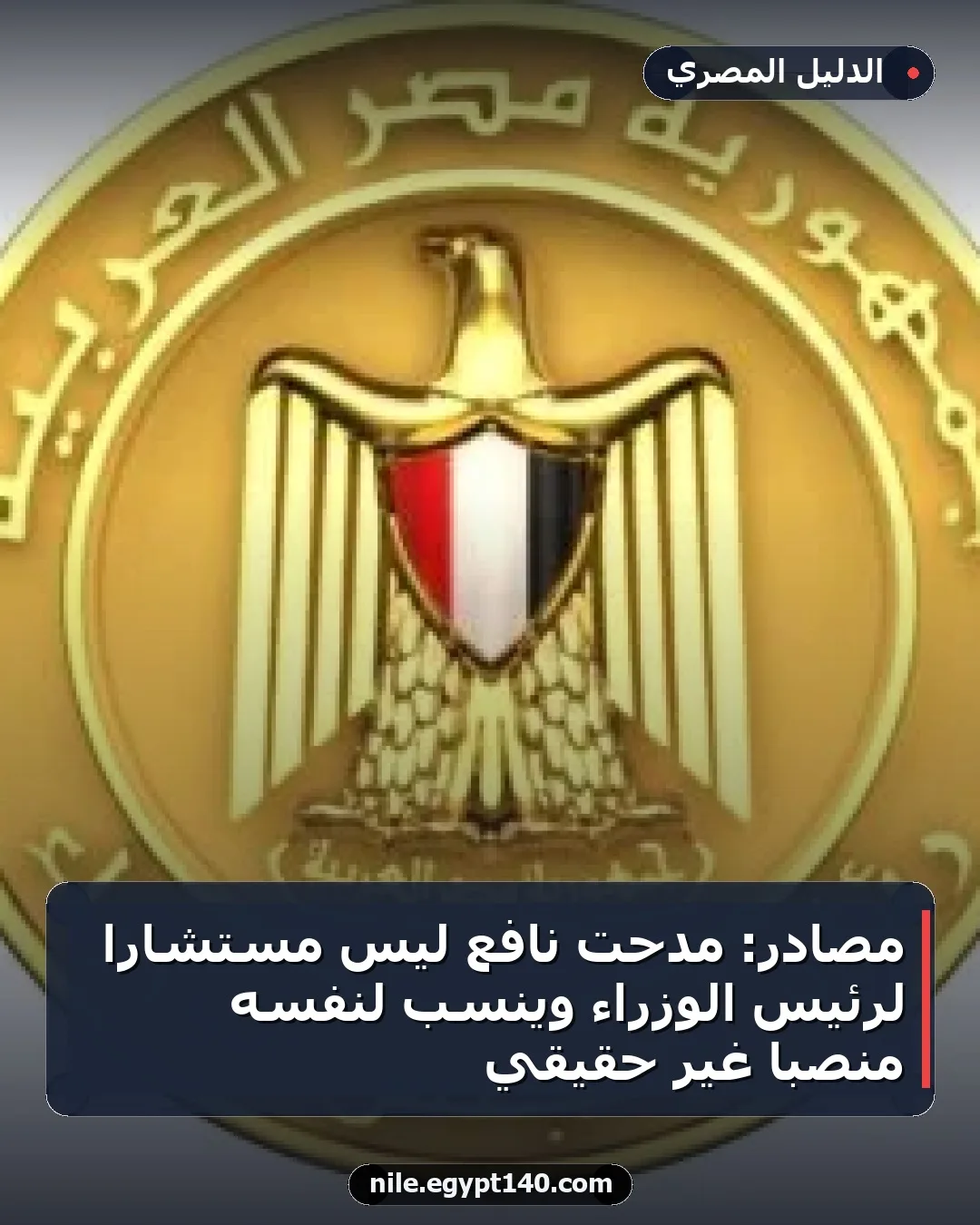 مصادر: مدحت نافع ليس مستشاراً لرئيس الوزراء وينسب لنفسه منصباً غير حقيقي