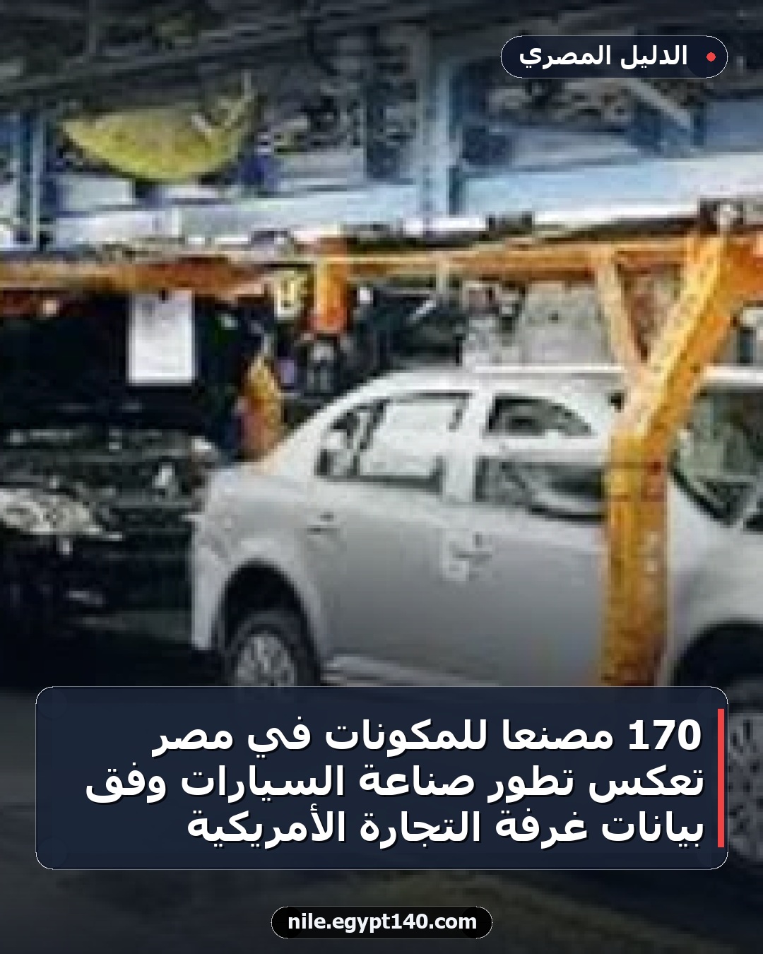 170 مصنعًا للمكونات في مصر تعكس تطور صناعة السيارات وفق بيانات غرفة التجارة الأمريكية