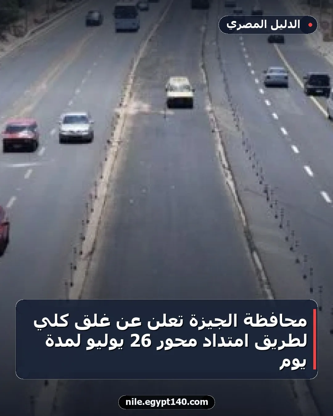 محافظة الجيزة تعلن عن غلق كلي لطريق امتداد محور 26 يوليو لمدة يوم