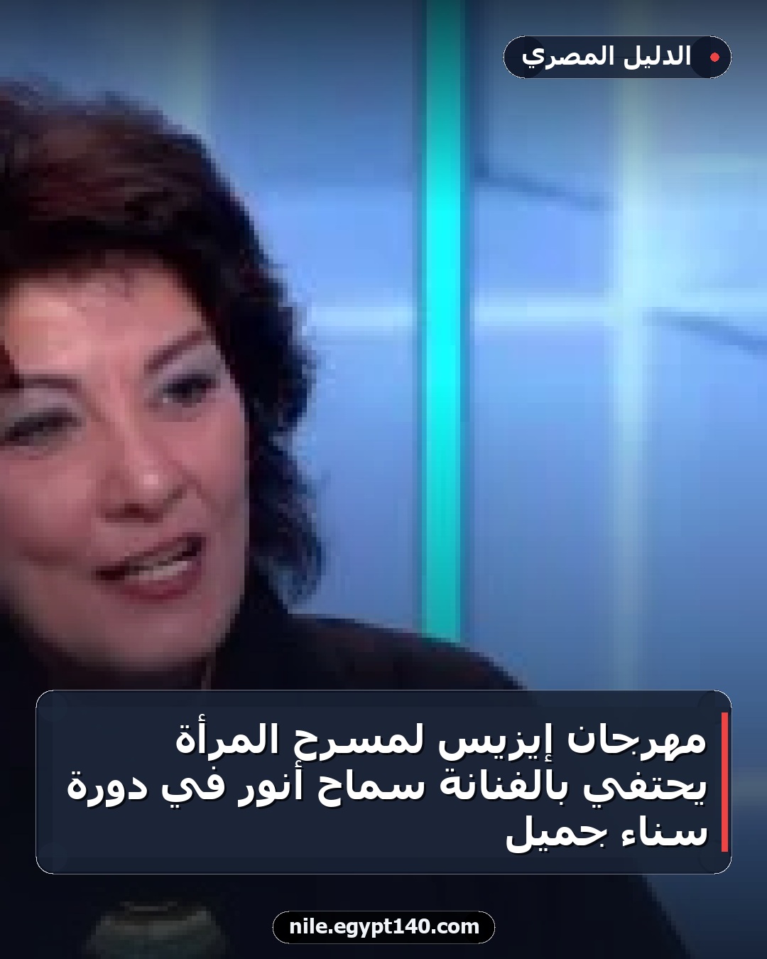 مهرجان إيزيس لمسرح المرأة يحتفي بالفنانة سماح أنور في دورة سناء جميل