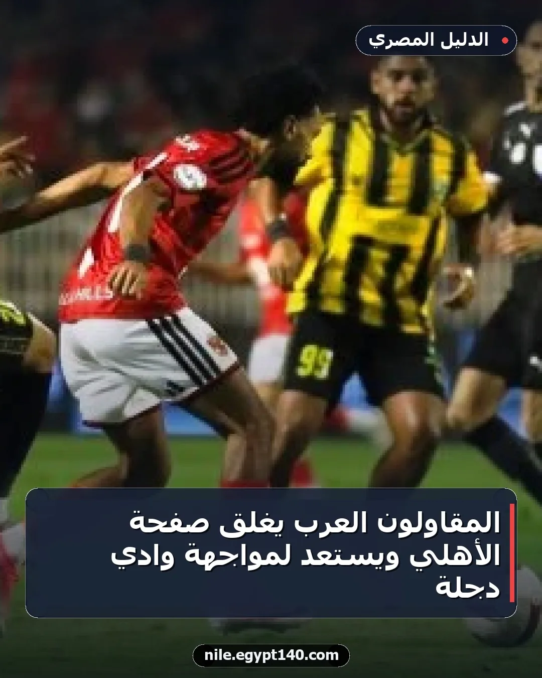 المقاولون العرب يغلق صفحة الأهلي ويستعد لمواجهة وادي دجلة